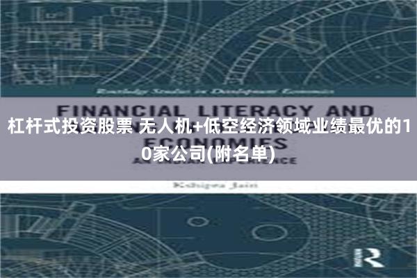 杠杆式投资股票 无人机+低空经济领域业绩最优的10家公司(附名单)