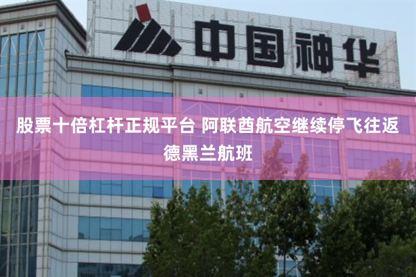 股票十倍杠杆正规平台 阿联酋航空继续停飞往返德黑兰航班