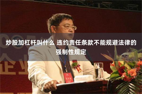 炒股加杠杆叫什么 违约责任条款不能规避法律的强制性规定