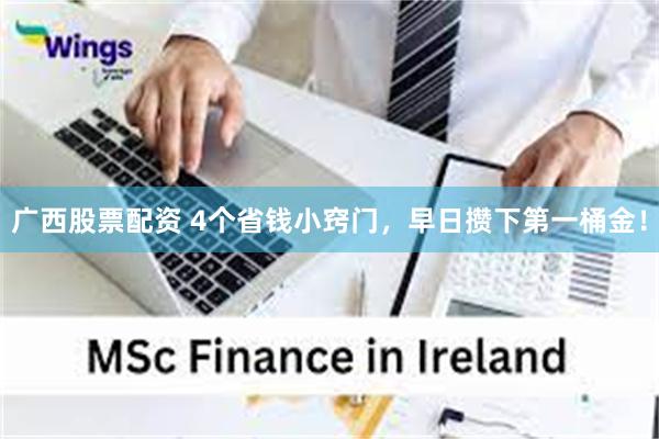 广西股票配资 4个省钱小窍门，早日攒下第一桶金！