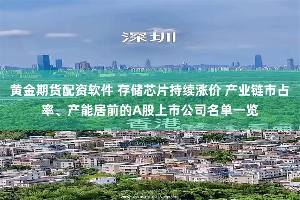 黄金期货配资软件 存储芯片持续涨价 产业链市占率、产能居前的A股上市公司名单一览